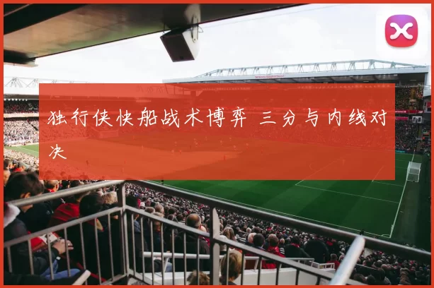 独行侠快船战术博弈 三分与内线对决