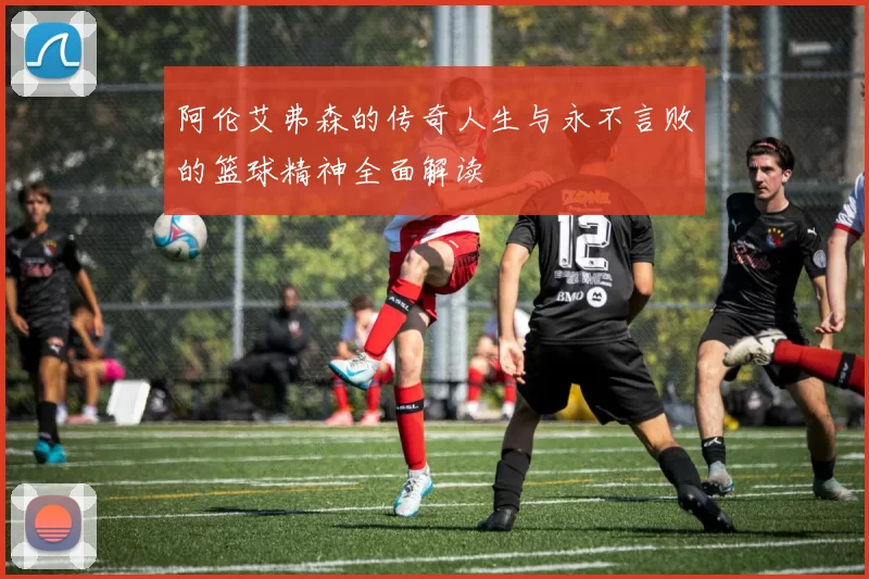 阿伦艾弗森的传奇人生与永不言败的篮球精神全面解读