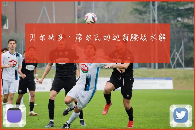 贝尔纳多·席尔瓦的边前腰战术解析