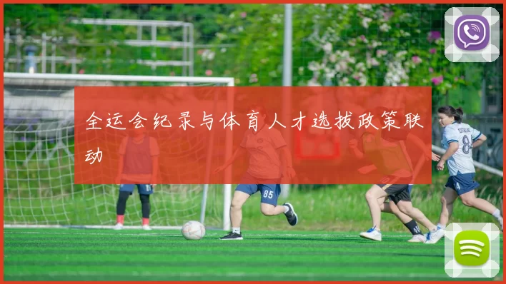 全运会纪录与体育人才选拔政策联动